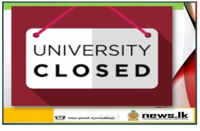 සියලු රජයේ විශ්ව විද්‍යාල හෙට සිට සති දෙකක් වසයි
